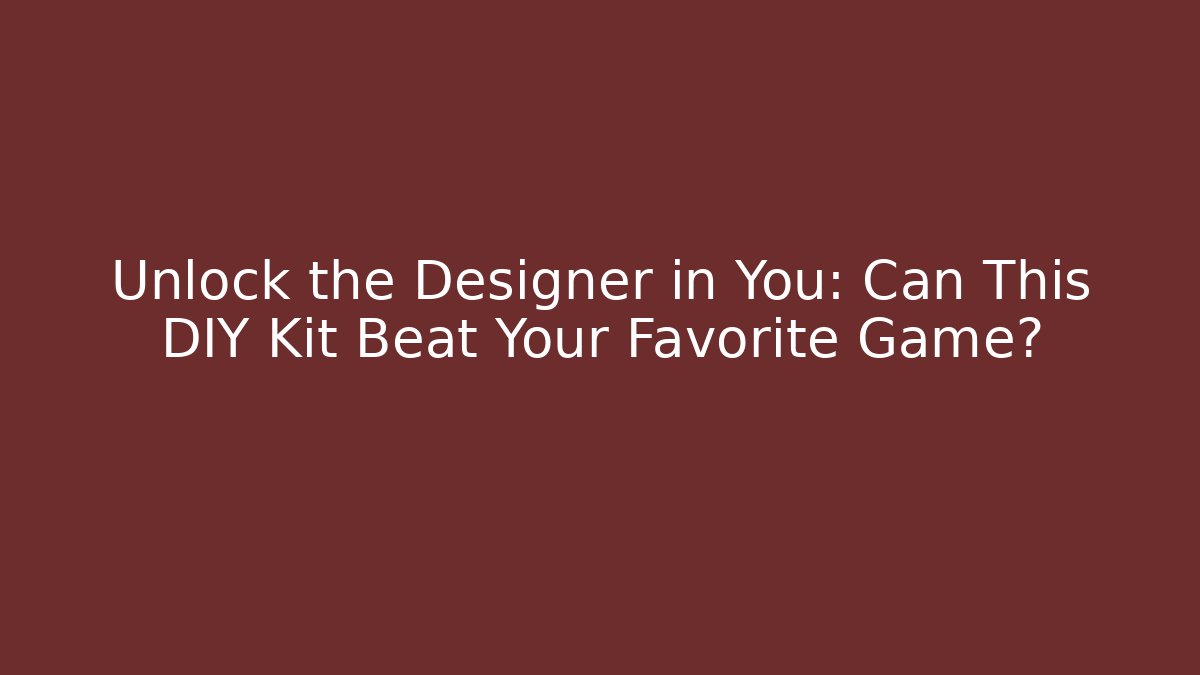 Unlock the Designer in You: Can This DIY Kit Beat Your Favorite Game?