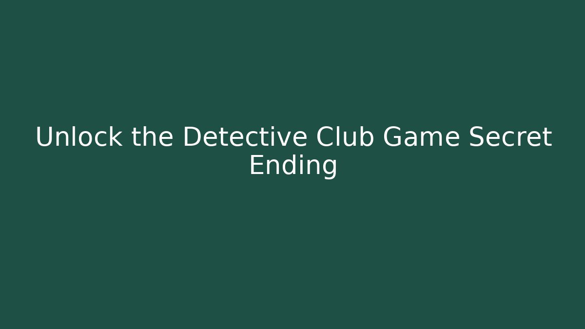Unlock the Detective Club Game Secret Ending