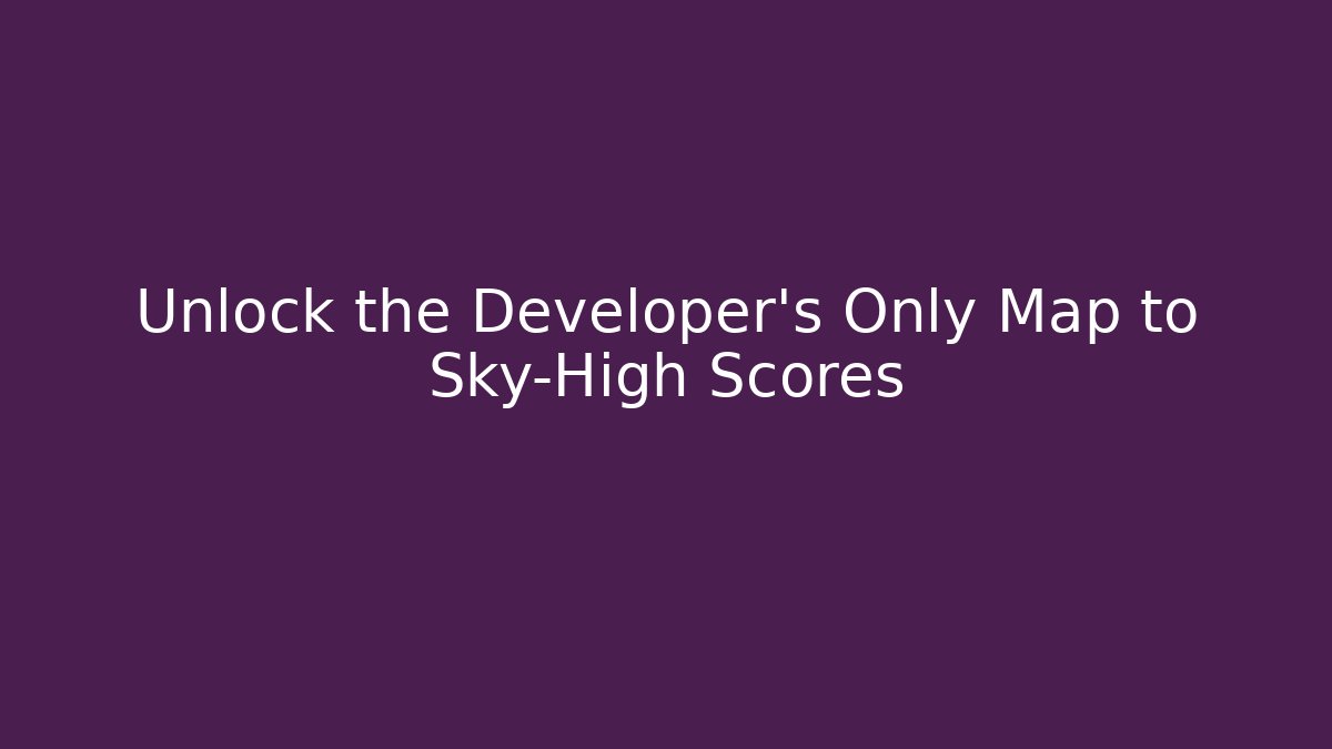 Unlock the Developer's Only Map to Sky-High Scores