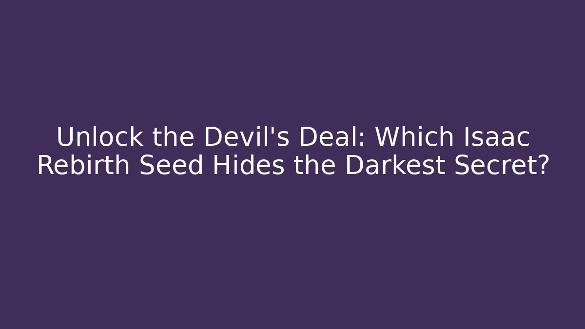 Unlock the Devil's Deal: Which Isaac Rebirth Seed Hides the Darkest Secret?