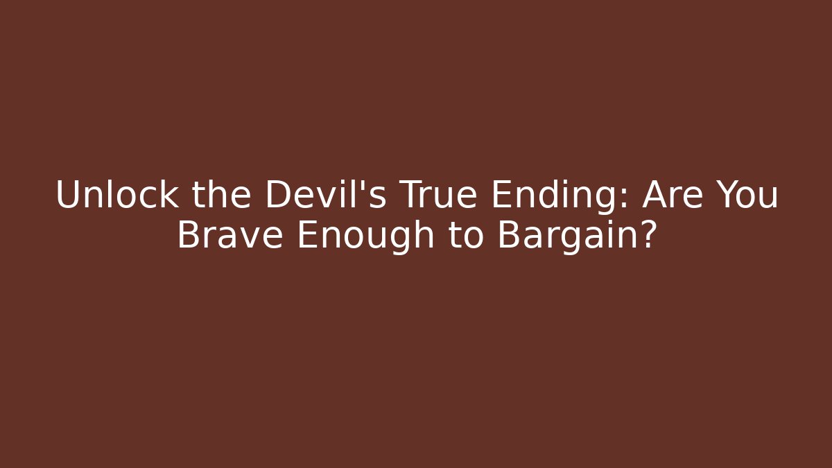 Unlock the Devil's True Ending: Are You Brave Enough to Bargain?