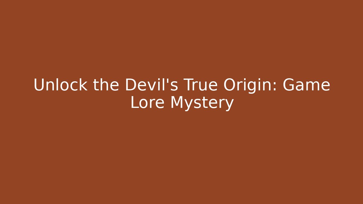 Unlock the Devil's True Origin: Game Lore Mystery