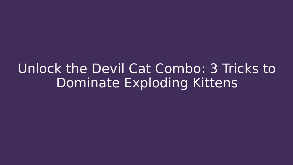 Unlock the Devil Cat Combo: 3 Tricks to Dominate Exploding Kittens