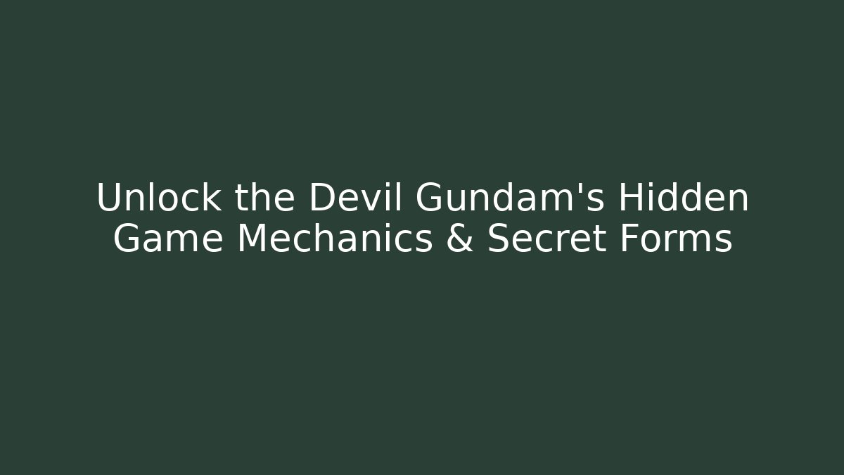 Unlock the Devil Gundam’s Hidden Game Mechanics & Secret Forms