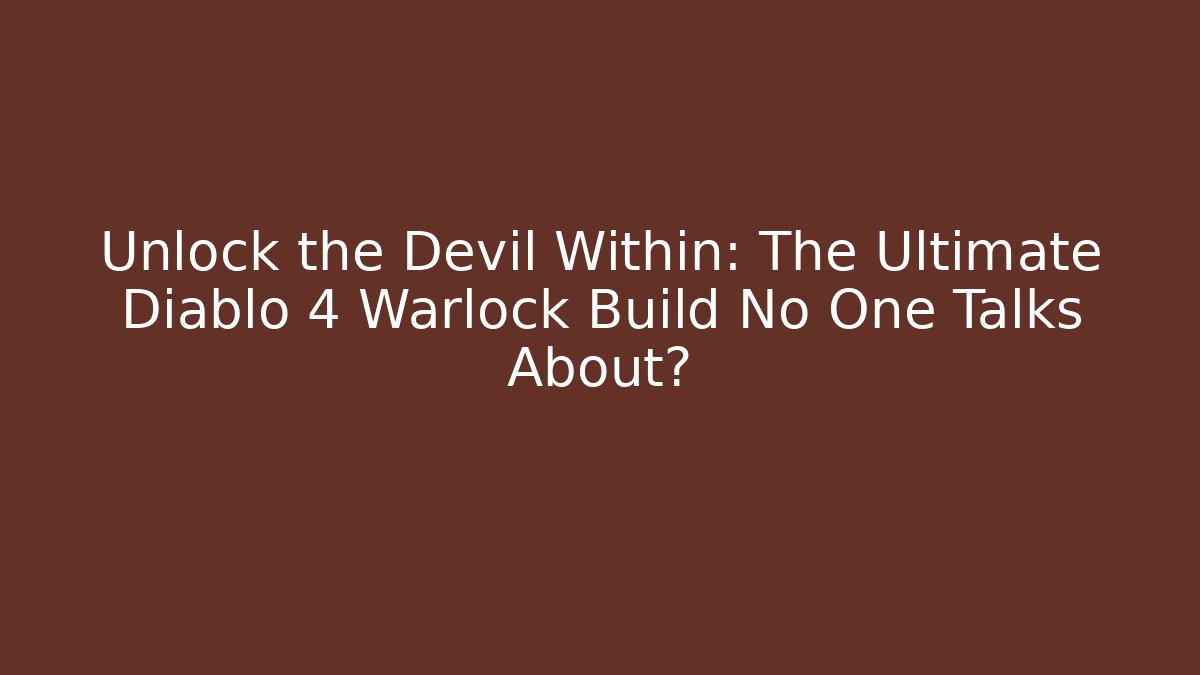 Unlock the Devil Within: The Ultimate Diablo 4 Warlock Build No One Talks About? - Vintage E-Juice