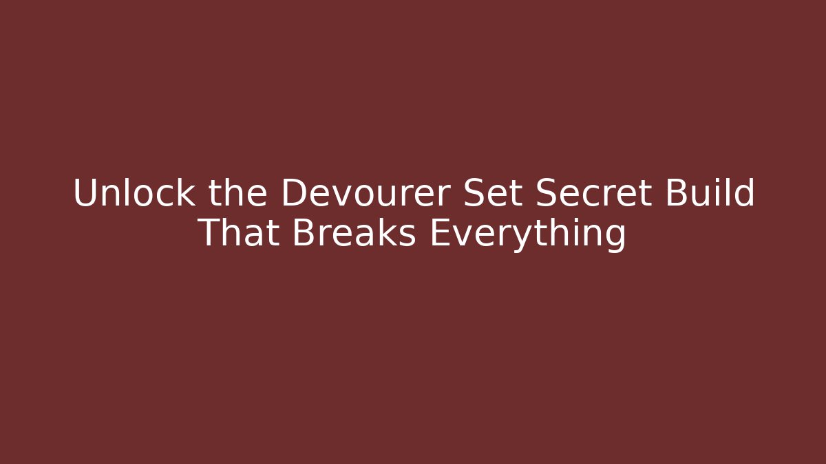 Unlock the Devourer Set Secret Build That Breaks Everything