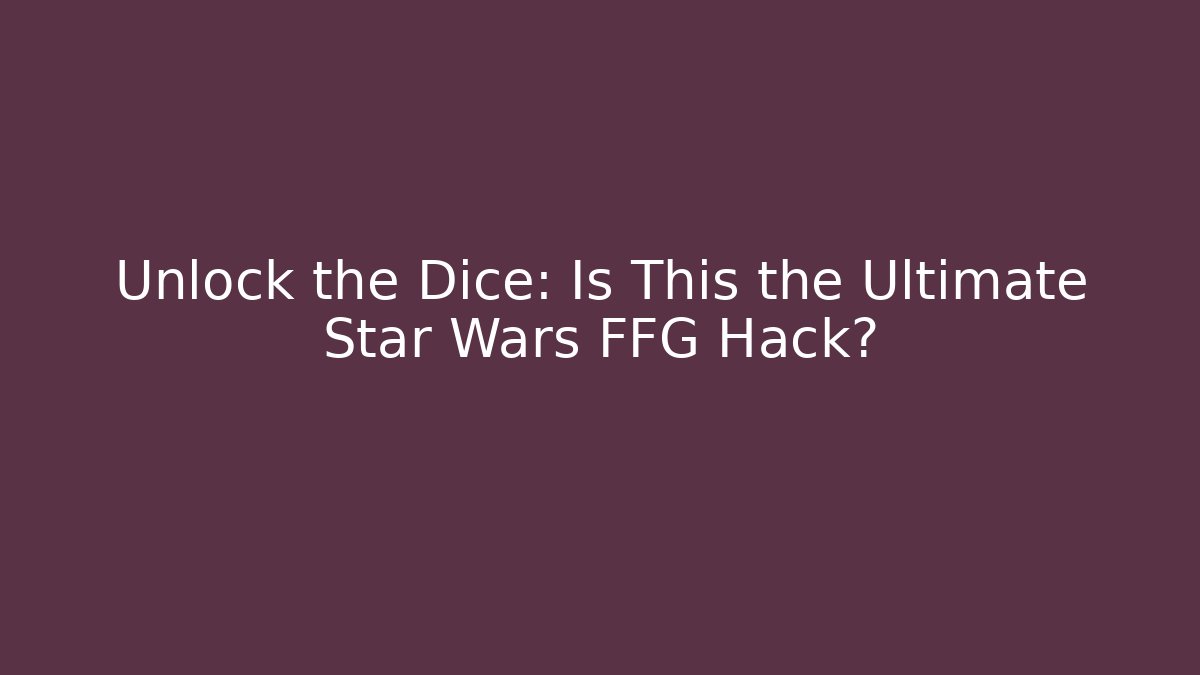 Unlock the Dice: Is This the Ultimate Star Wars FFG Hack?