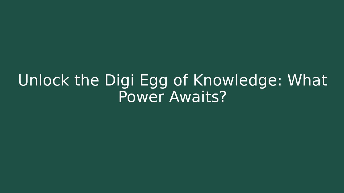Unlock the Digi Egg of Knowledge: What Power Awaits?