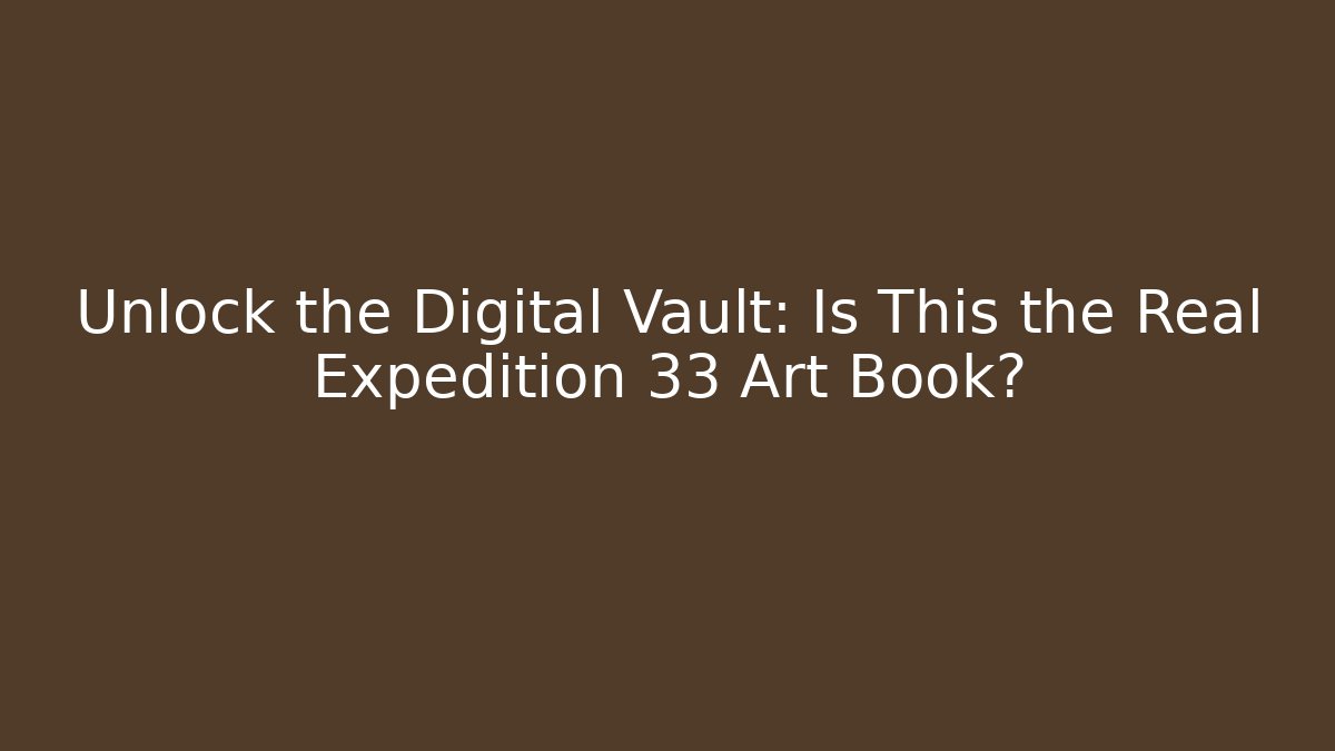 Unlock the Digital Vault: Is This the Real Expedition 33 Art Book?