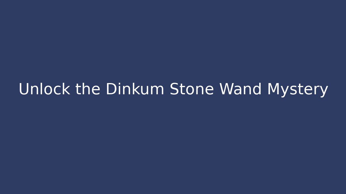 Unlock the Dinkum Stone Wand Mystery
