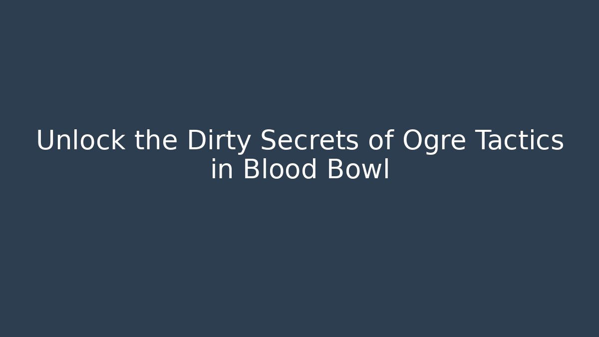 Unlock the Dirty Secrets of Ogre Tactics in Blood Bowl