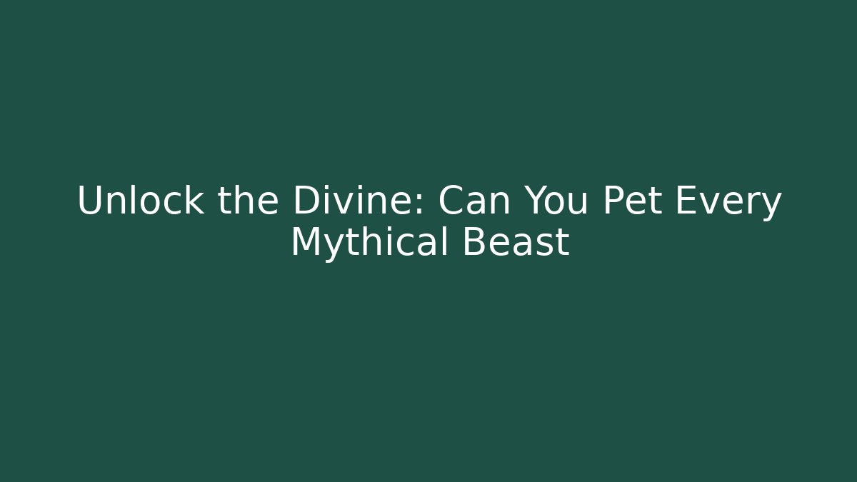 Unlock the Divine: Can You Pet Every Mythical Beast