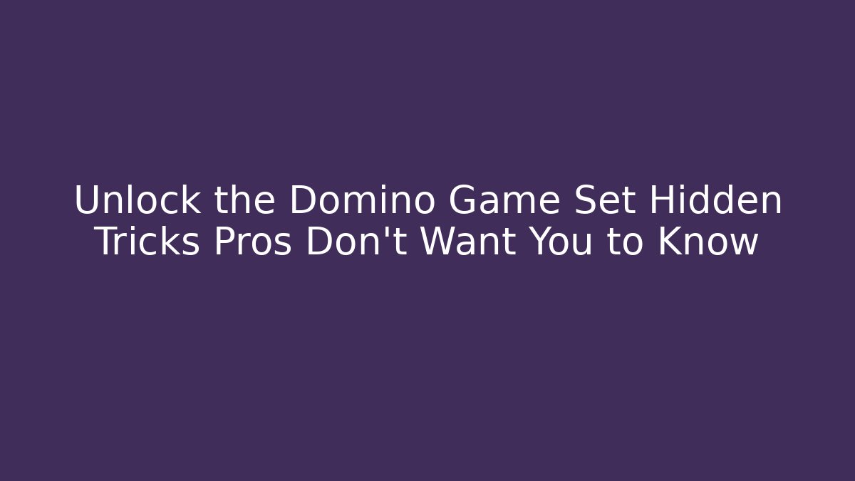Unlock the Domino Game Set Hidden Tricks Pros Don’t Want You to Know