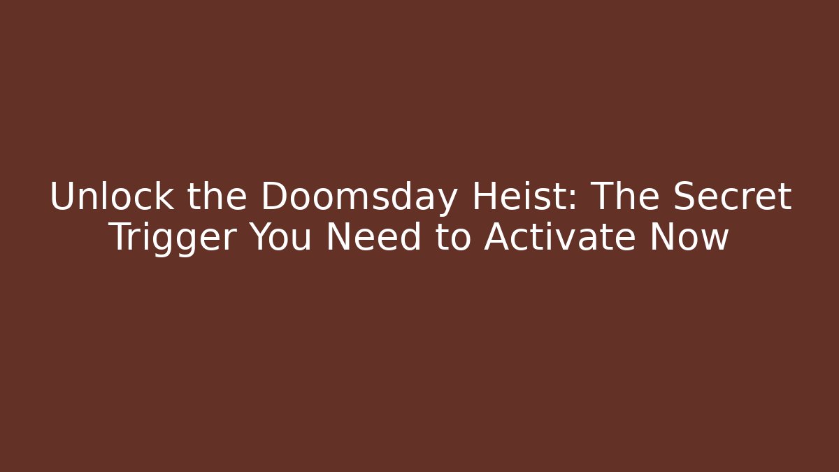 Unlock the Doomsday Heist: The Secret Trigger You Need to Activate Now - Vintage E-Juice