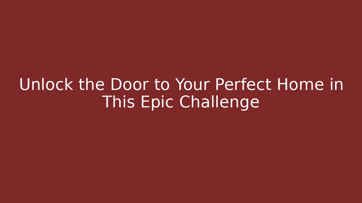 Unlock the Door to Your Perfect Home in This Epic Challenge