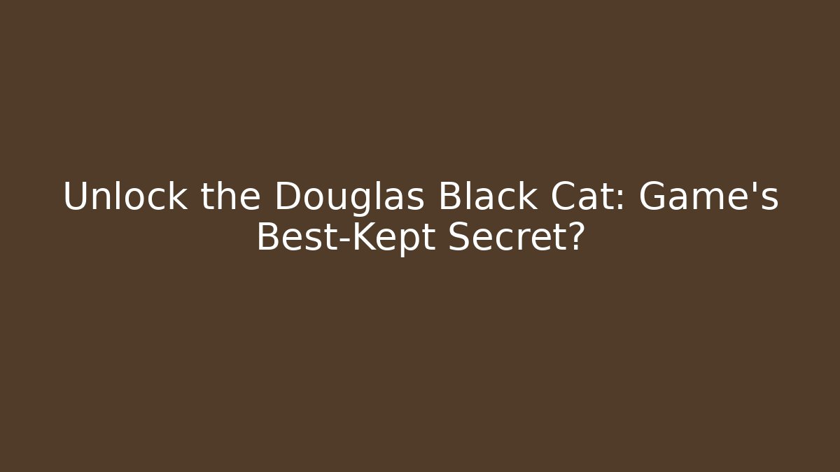 Unlock the Douglas Black Cat: Game’s Best-Kept Secret?