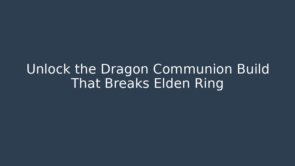 Unlock the Dragon Communion Build That Breaks Elden Ring