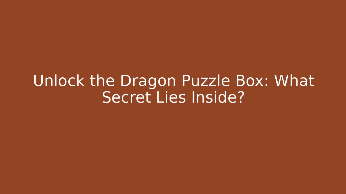 Unlock the Dragon Puzzle Box: What Secret Lies Inside?