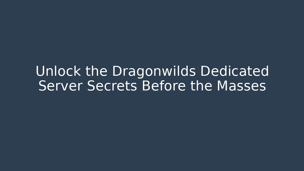 Unlock the Dragonwilds Dedicated Server Secrets Before the Masses