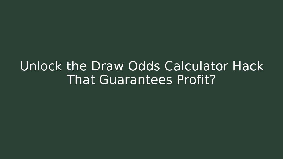 Unlock the Draw Odds Calculator Hack That Guarantees Profit?