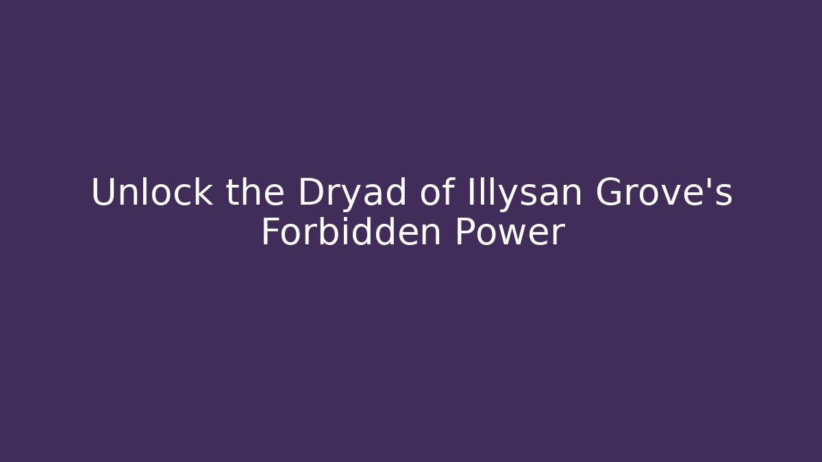 Unlock the Dryad of Illysan Grove's Forbidden Power