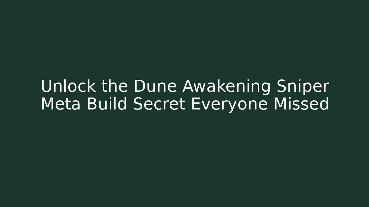Unlock the Dune Awakening Sniper Meta Build Secret Everyone Missed