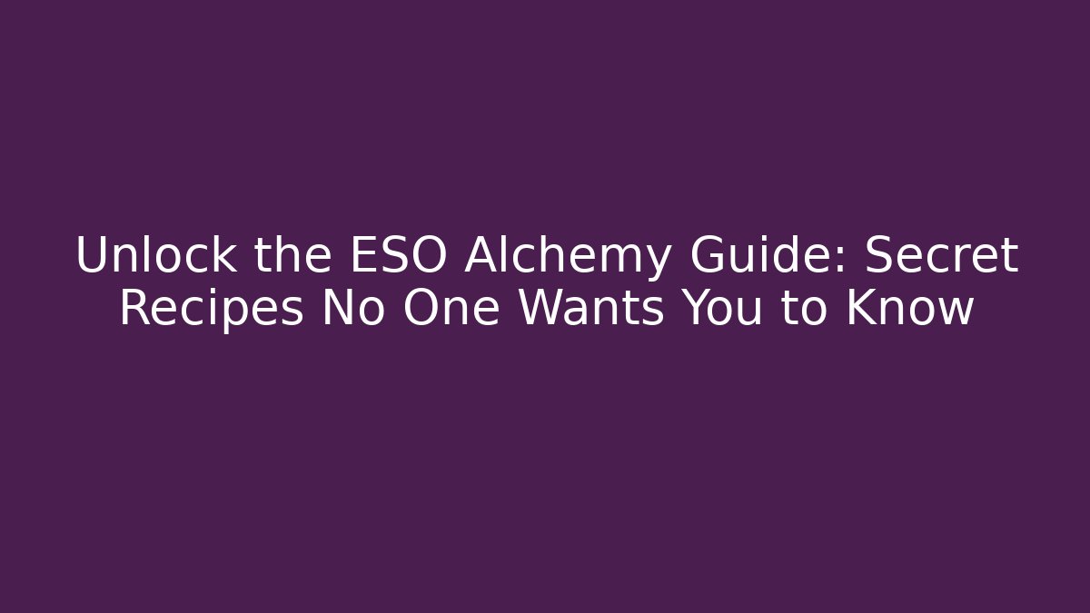 Unlock the ESO Alchemy Guide: Secret Recipes No One Wants You to Know