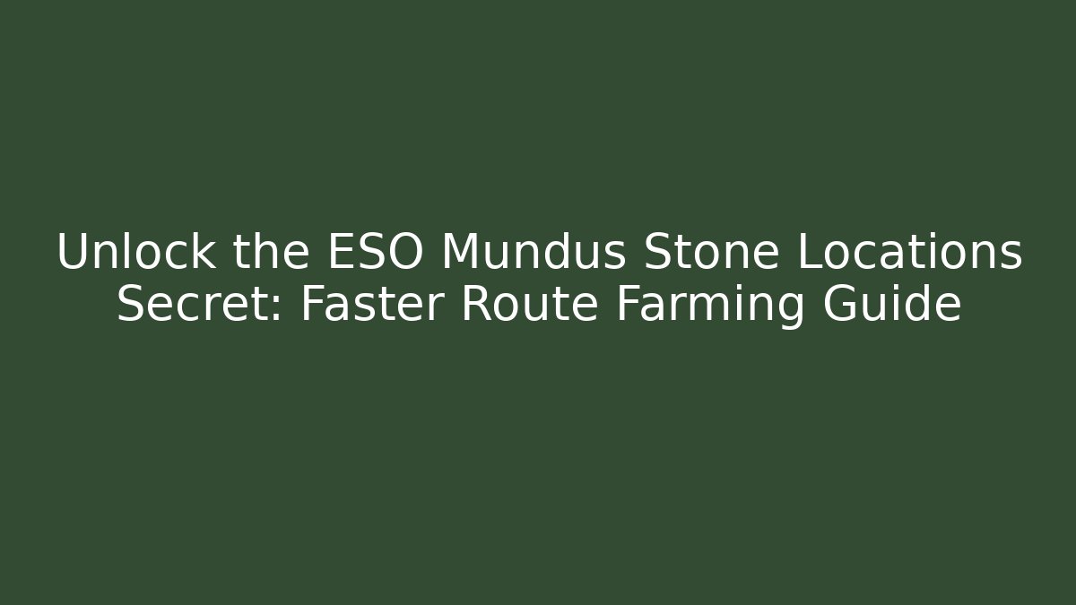 Unlock the ESO Mundus Stone Locations Secret: Faster Route Farming Guide - Vintage E-Juice