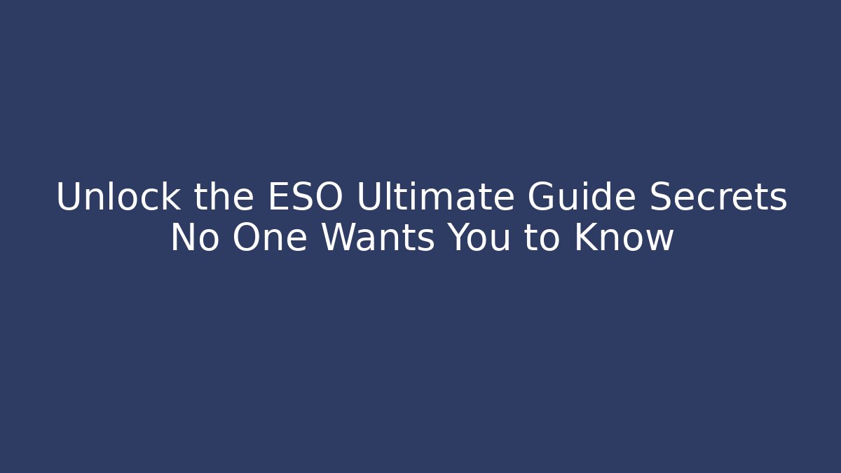 Unlock the ESO Ultimate Guide Secrets No One Wants You to Know
