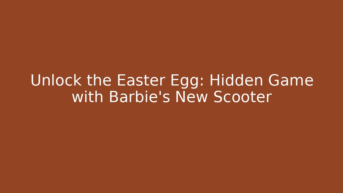 Unlock the Easter Egg: Hidden Game with Barbie's New Scooter