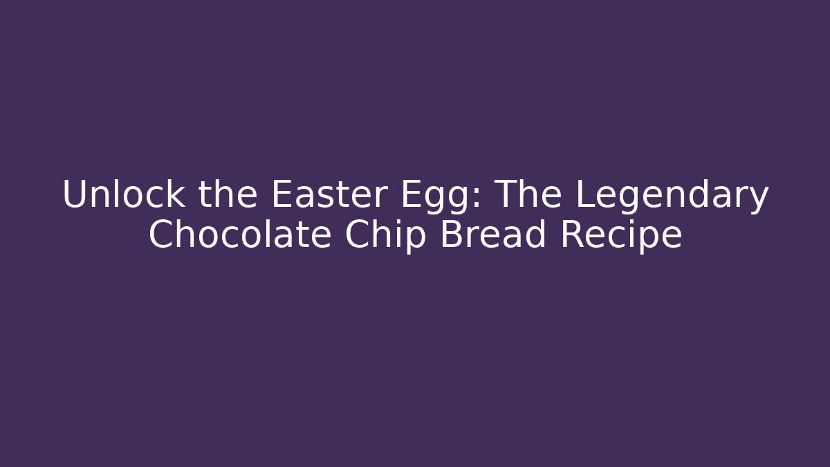 Unlock the Easter Egg: The Legendary Chocolate Chip Bread Recipe