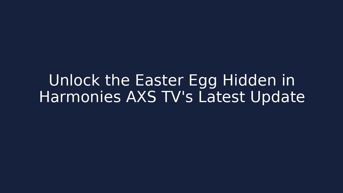 Unlock the Easter Egg Hidden in Harmonies AXS TV's Latest Update