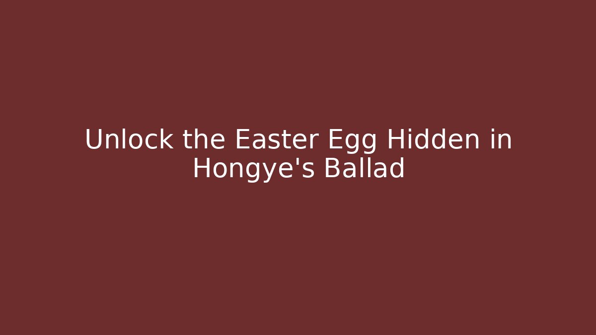 Unlock the Easter Egg Hidden in Hongye’s Ballad