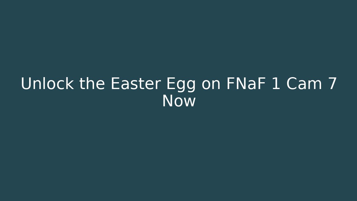 Unlock the Easter Egg on FNaF 1 Cam 7 Now