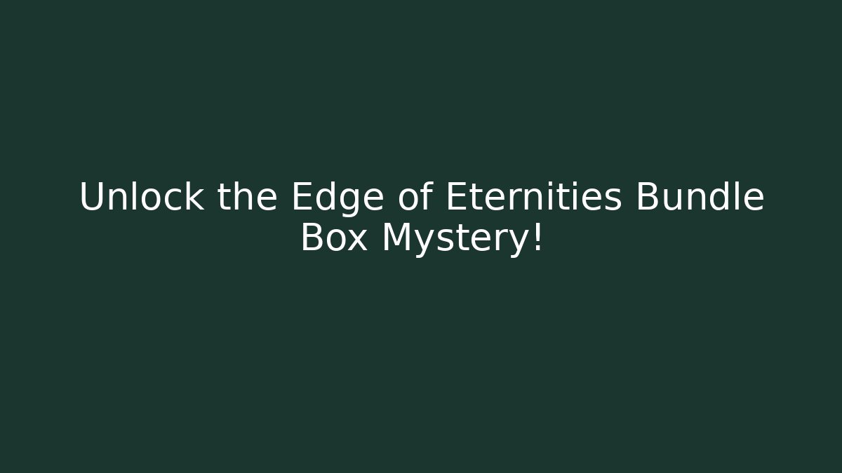 Unlock the Edge of Eternities Bundle Box Mystery!