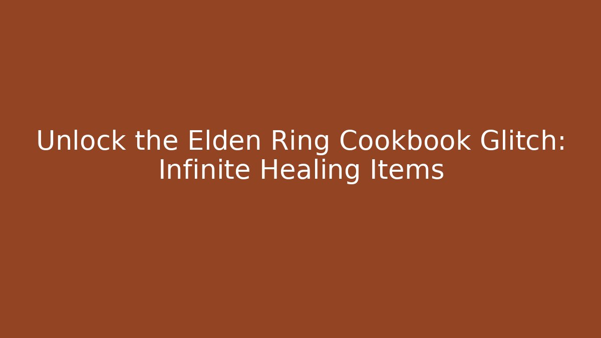 Unlock the Elden Ring Cookbook Glitch: Infinite Healing Items