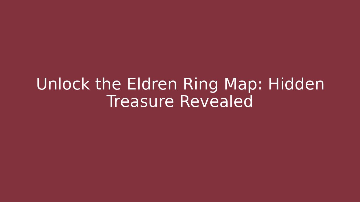 Unlock the Eldren Ring Map: Hidden Treasure Revealed