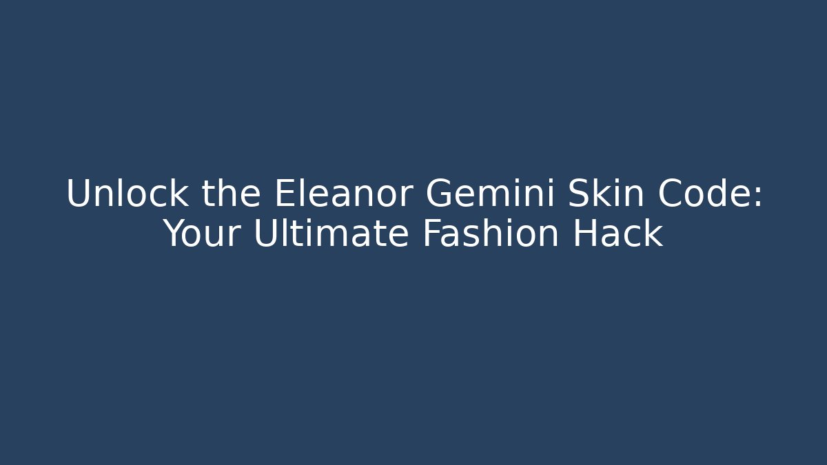 Unlock the Eleanor Gemini Skin Code: Your Ultimate Fashion Hack