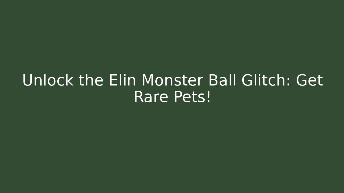 Unlock the Elin Monster Ball Glitch: Get Rare Pets!