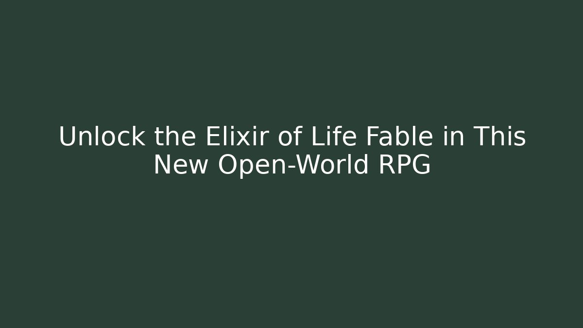 Unlock the Elixir of Life Fable in This New Open-World RPG