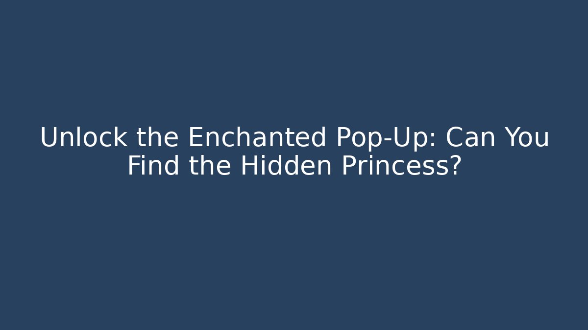 Unlock the Enchanted Pop-Up: Can You Find the Hidden Princess?