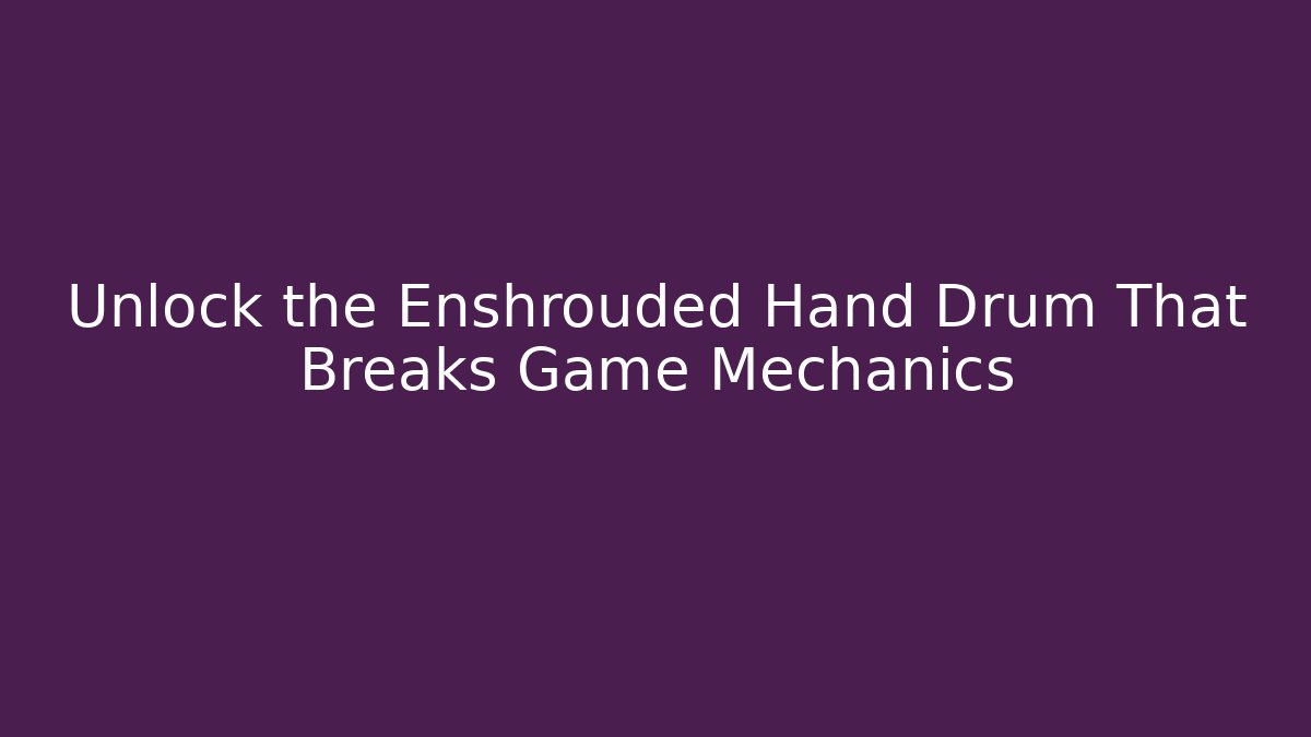 Unlock the Enshrouded Hand Drum That Breaks Game Mechanics - Vintage E-Juice