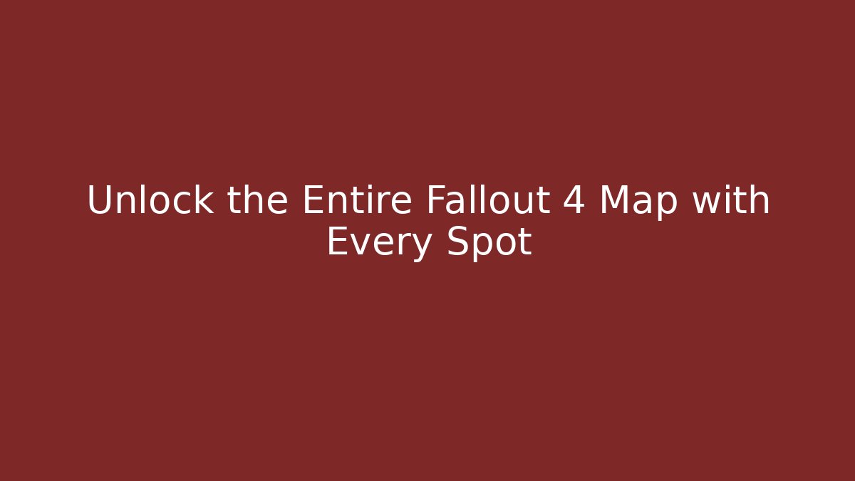 Unlock the Entire Fallout 4 Map with Every Spot - Vintage E-Juice