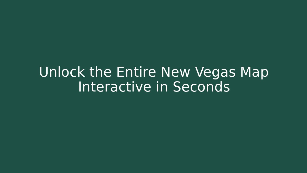 Unlock the Entire New Vegas Map Interactive in Seconds
