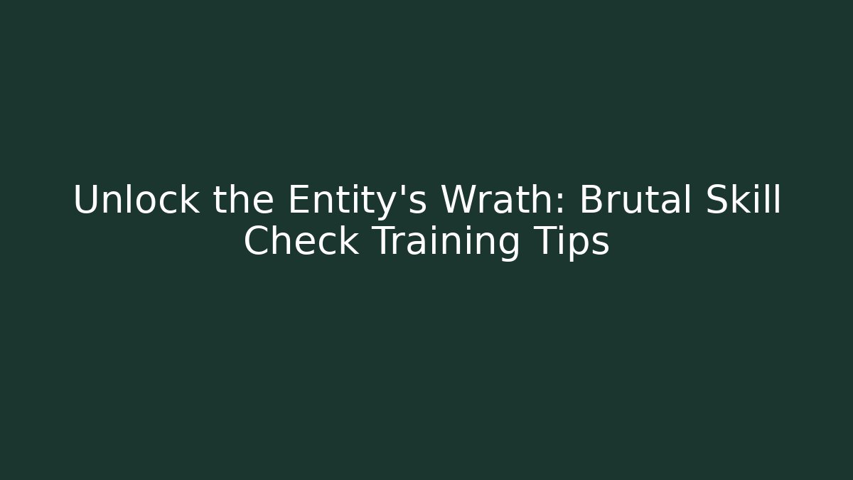 Unlock the Entity's Wrath: Brutal Skill Check Training Tips