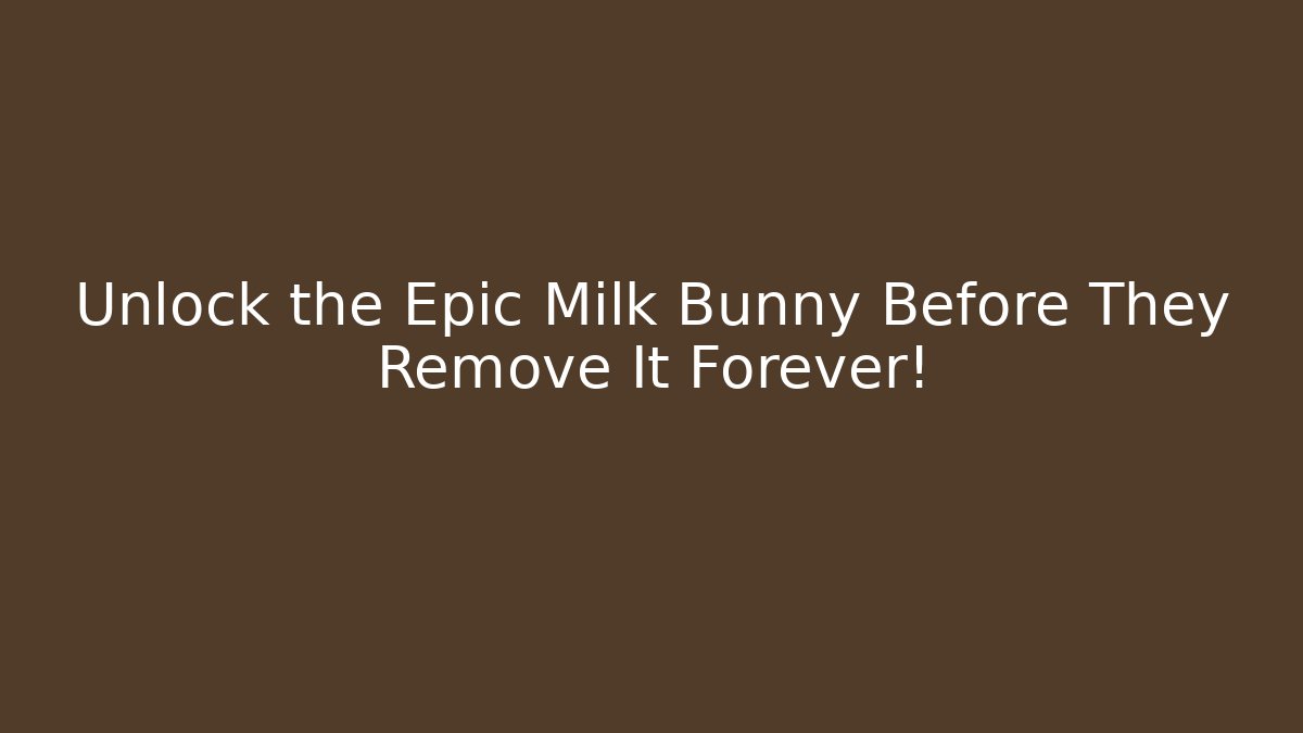 Unlock the Epic Milk Bunny Before They Remove It Forever!