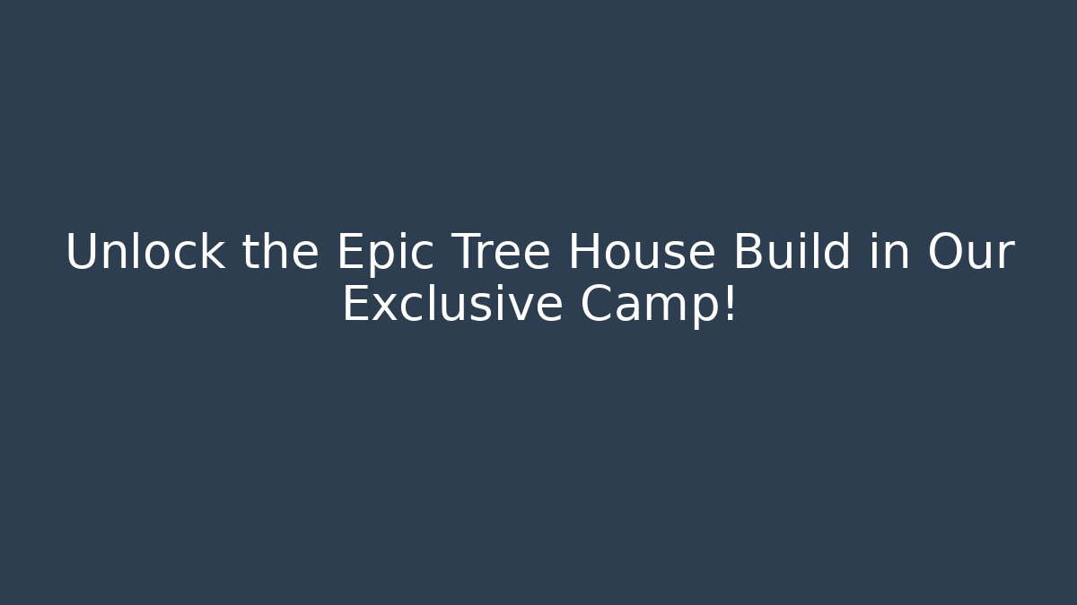 Unlock the Epic Tree House Build in Our Exclusive Camp!