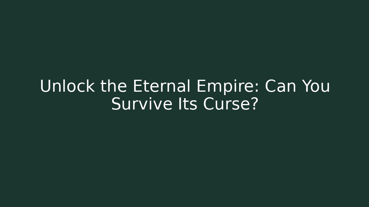 Unlock the Eternal Empire: Can You Survive Its Curse?