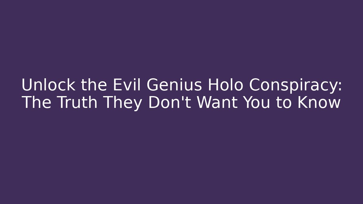 Unlock the Evil Genius Holo Conspiracy: The Truth They Don't Want You to Know