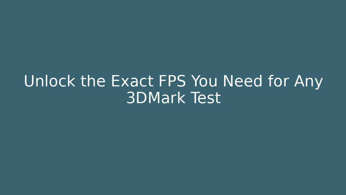 Unlock the Exact FPS You Need for Any 3DMark Test
